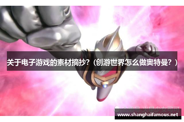 关于电子游戏的素材摘抄？(创游世界怎么做奥特曼？)